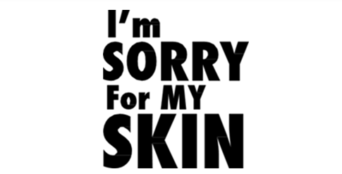 im sorry for my skin